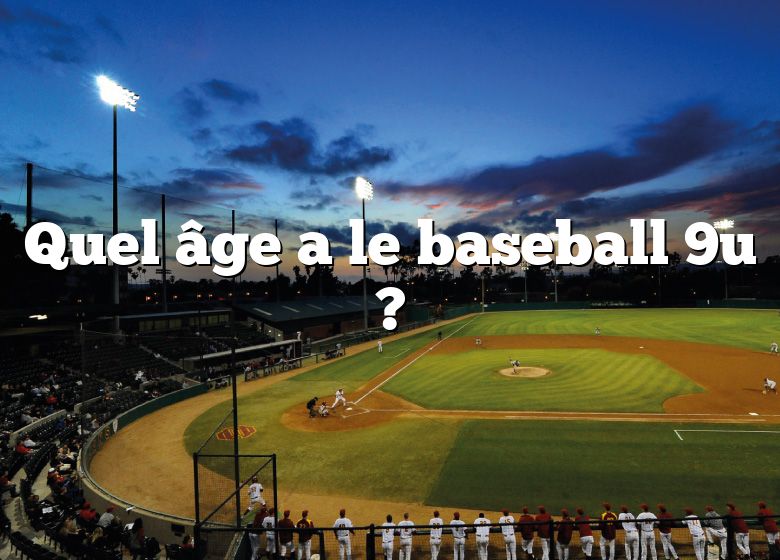 Quel âge a le baseball 9u ?